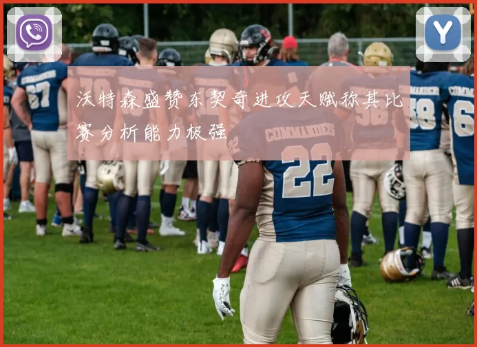 沃特森盛赞东契奇进攻天赋称其比赛分析能力极强